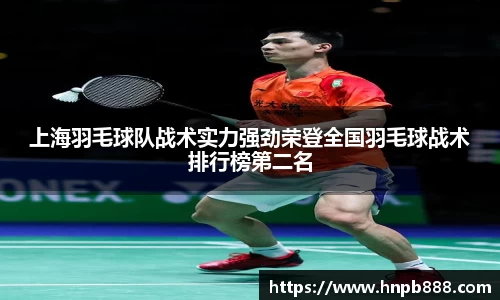 上海羽毛球队战术实力强劲荣登全国羽毛球战术排行榜第二名